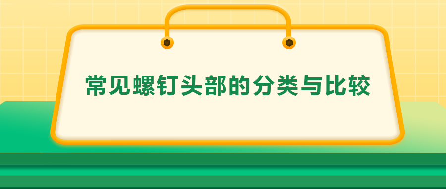 常見螺釘頭部的分類與比較，一次給你講清楚