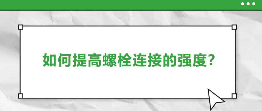 如何提高螺栓連接的強度？