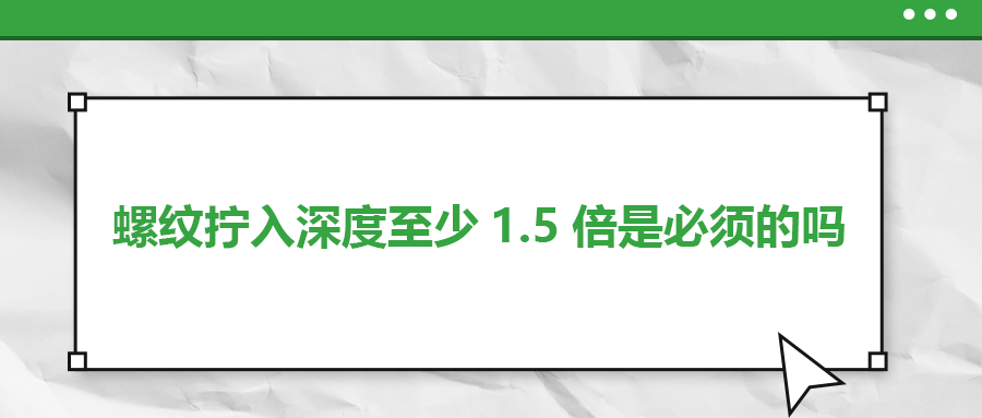 螺紋擰入深度至少1.5倍是必須的嗎？