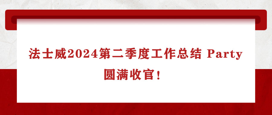 法士威2024第二季度工作總結 Party，圓滿收官