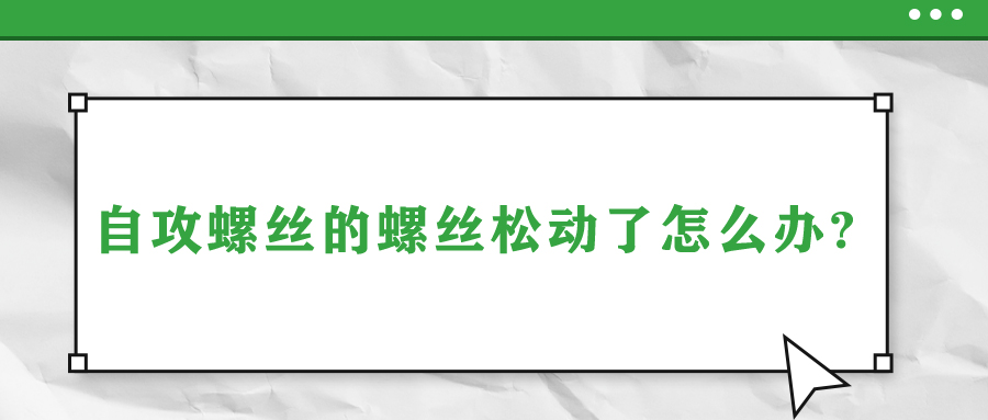 自攻螺絲的螺絲松動了怎么辦?